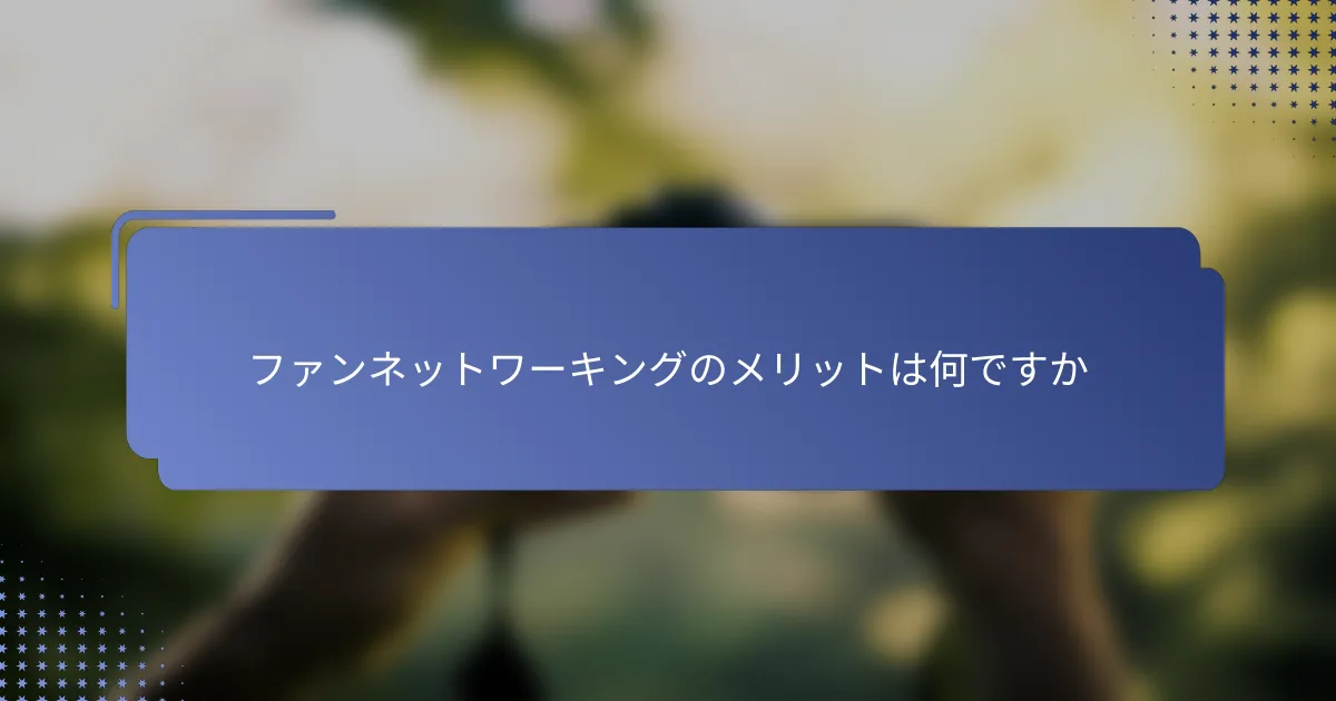 ファンネットワーキングのメリットは何ですか