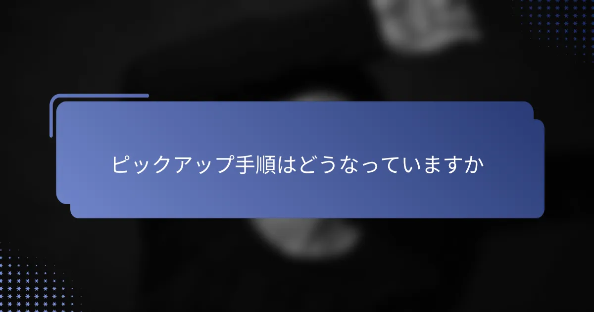 ピックアップ手順はどうなっていますか