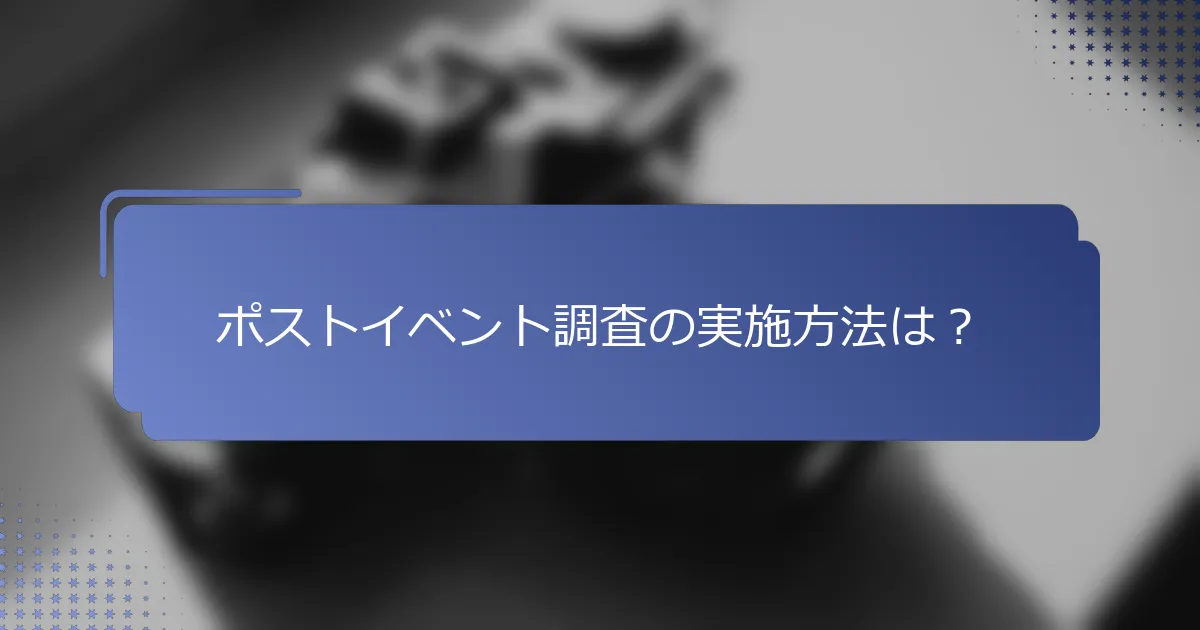 ポストイベント調査の実施方法は？
