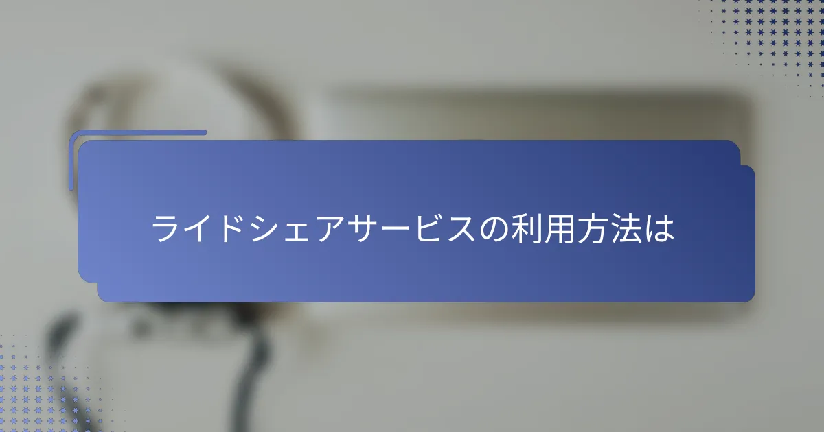 ライドシェアサービスの利用方法は
