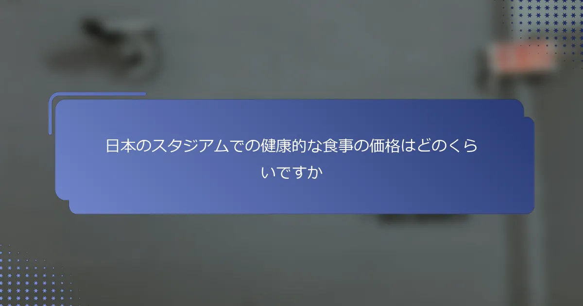 日本のスタジアムでの健康的な食事の価格はどのくらいですか