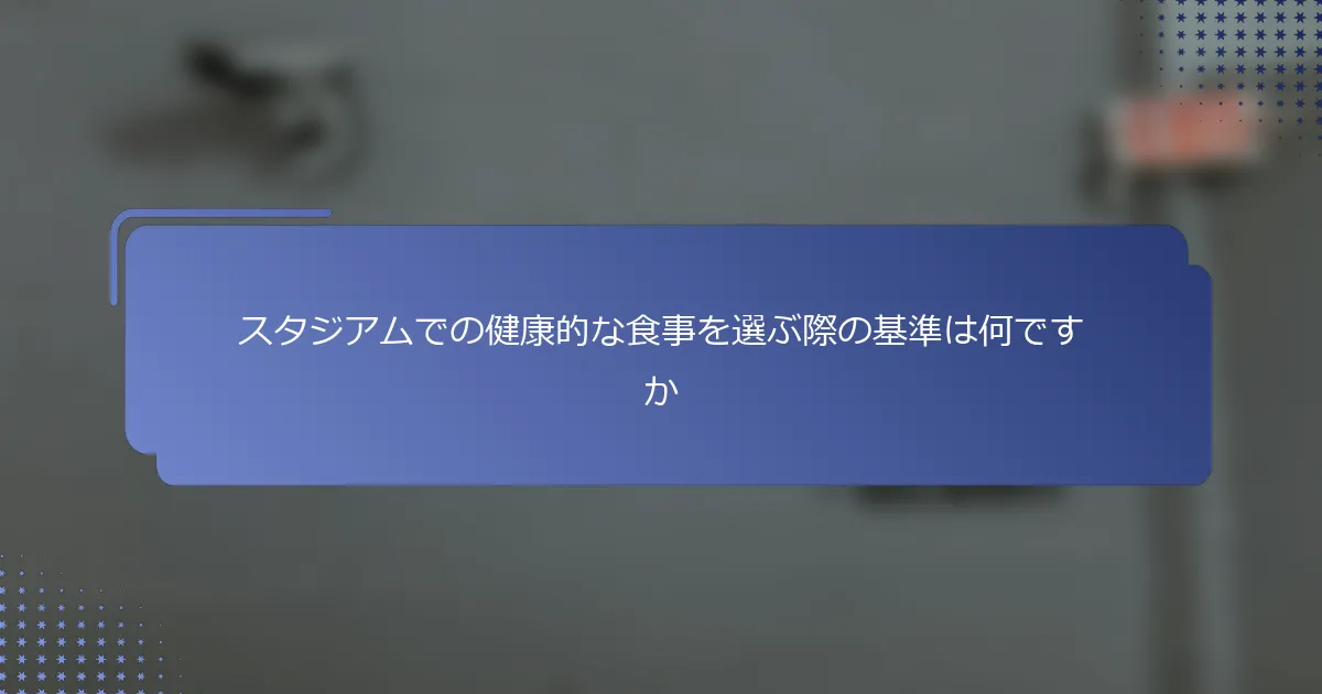 スタジアムでの健康的な食事を選ぶ際の基準は何ですか
