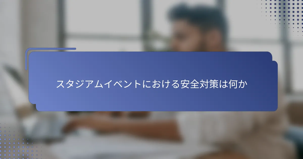 スタジアムイベントにおける安全対策は何か