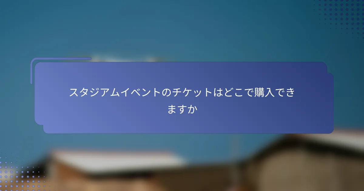 スタジアムイベントのチケットはどこで購入できますか