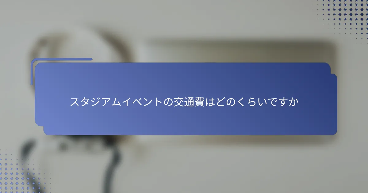スタジアムイベントの交通費はどのくらいですか